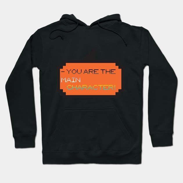 You Are The Main Character! Hoodie by BeNumber1